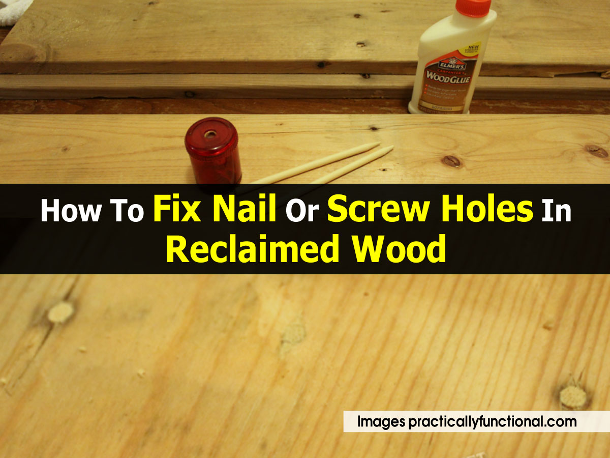 How To Fix Nail Or Screw Holes In Reclaimed Wood